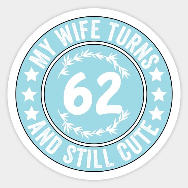 My Wife Turns 62 And Still Cute Funny birthday quote Sticker by shopcherroukia